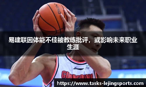 易建联因体能不佳被教练批评，或影响未来职业生涯