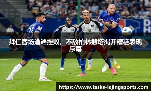 拜仁客场遭遇挫败，不敌柏林赫塔揭开糟糕表现序幕