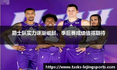 爵士队实力逐渐崛起，季后赛成绩值得期待