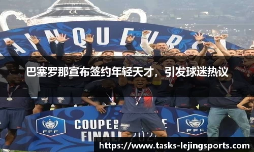 巴塞罗那宣布签约年轻天才，引发球迷热议
