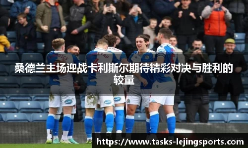 桑德兰主场迎战卡利斯尔期待精彩对决与胜利的较量