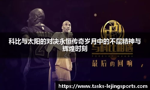 科比与太阳的对决永恒传奇岁月中的不屈精神与辉煌时刻