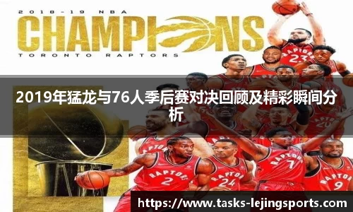2019年猛龙与76人季后赛对决回顾及精彩瞬间分析